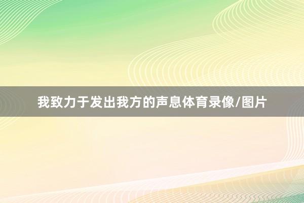 我致力于发出我方的声息体育录像/图片