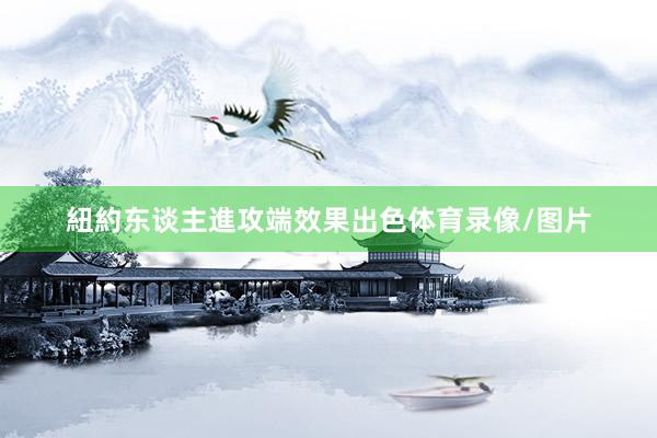 紐約东谈主進攻端效果出色体育录像/图片