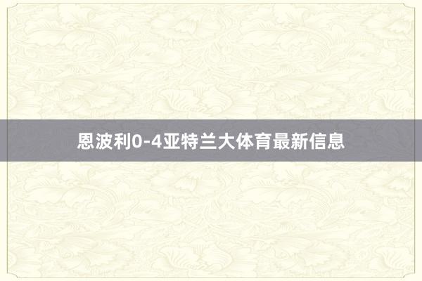 恩波利0-4亚特兰大体育最新信息