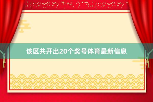 该区共开出20个奖号体育最新信息