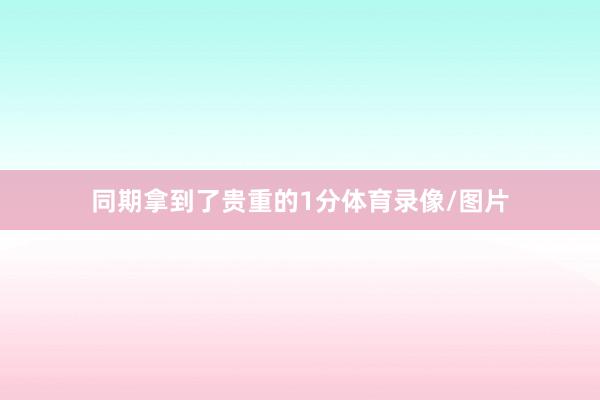 同期拿到了贵重的1分体育录像/图片