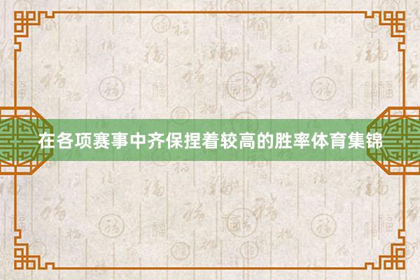 在各项赛事中齐保捏着较高的胜率体育集锦